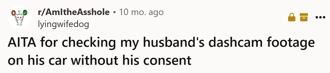 The Redditor asked if she's an a**hole for checking her husband's dash cam footage without his permission.
