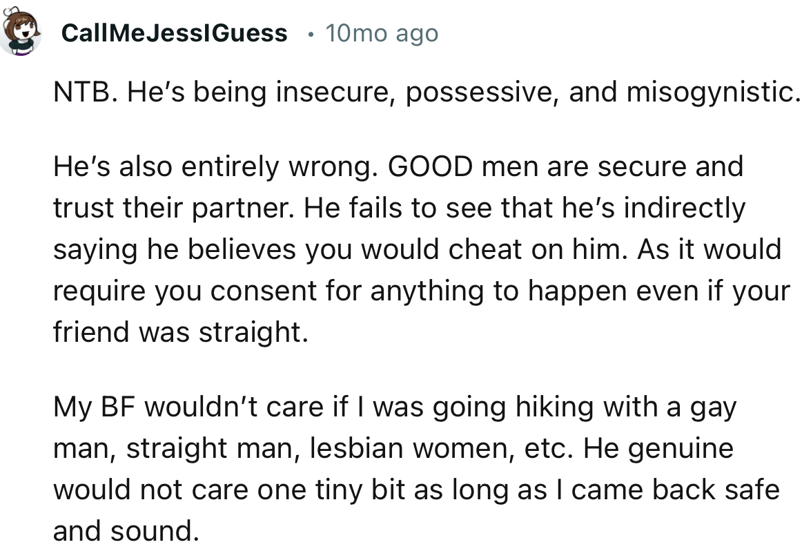 “NTB. He’s being insecure, possessive, and misogynistic. GOOD men are secure and trust their partner.”