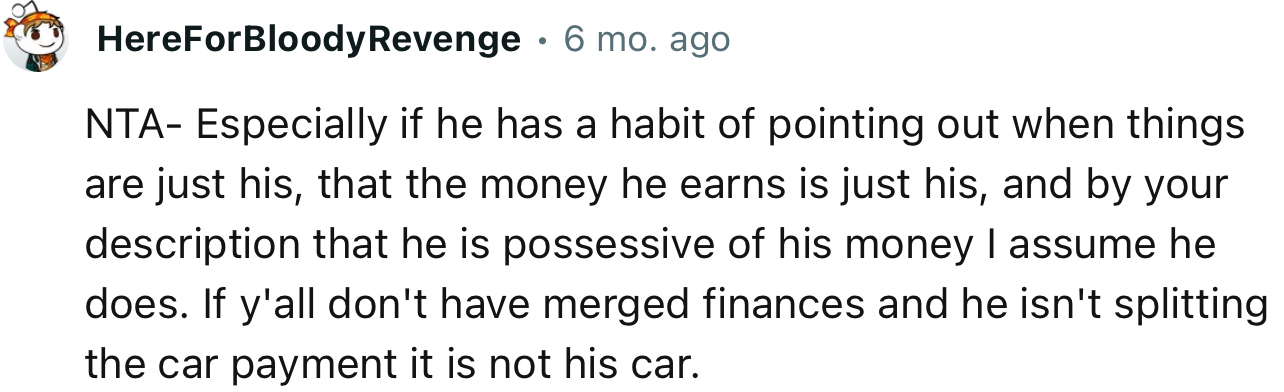 “If y'all don't have merged finances and he isn't splitting the car payment, it is not his car.”