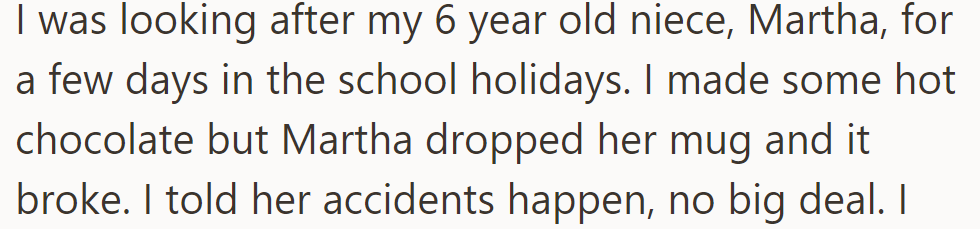 Niece Martha dropped her hot chocolate mug, breaking it. OP comforted her, saying accidents happen.