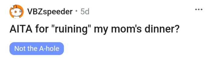 The OP is being accused by his mom that he ruined dinner