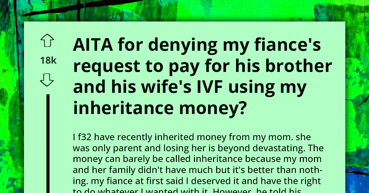 Selfish Guy Throws Massive Fit When His Fiancée Refuses To Give Up Her Inheritance To Fund IVF Of His Sis-In-Law