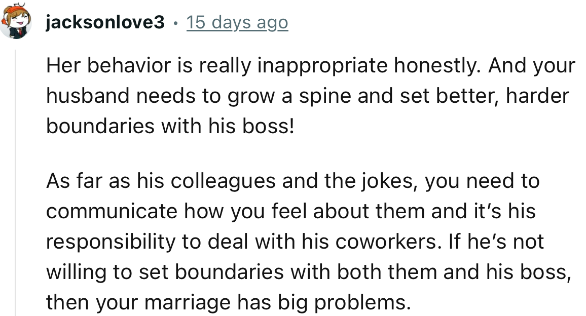 “Her behavior is really inappropriate, honestly. And your husband needs to grow a spine and set better, harder boundaries with his boss!”