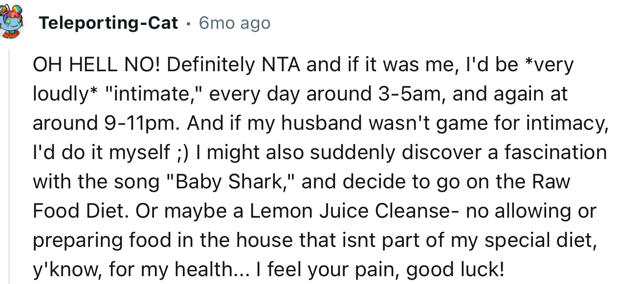 “OH HELL NO! Definitely NTA and if it were me, I'd be *very loudly* ‘intimate’ every day around 3-5 AM.”