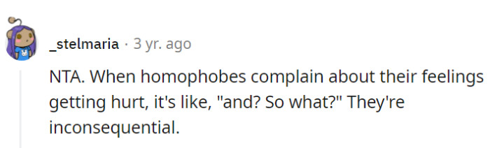 Homophobes' hurt feelings are about as significant as a single raindrop in a hurricane—completely inconsequential and not worth fretting over.