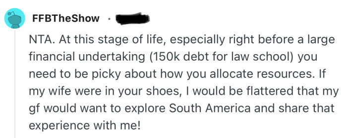 “NTA. At this stage of life, especially right before a large financial undertaking you need to be picky about how you allocate resources.”