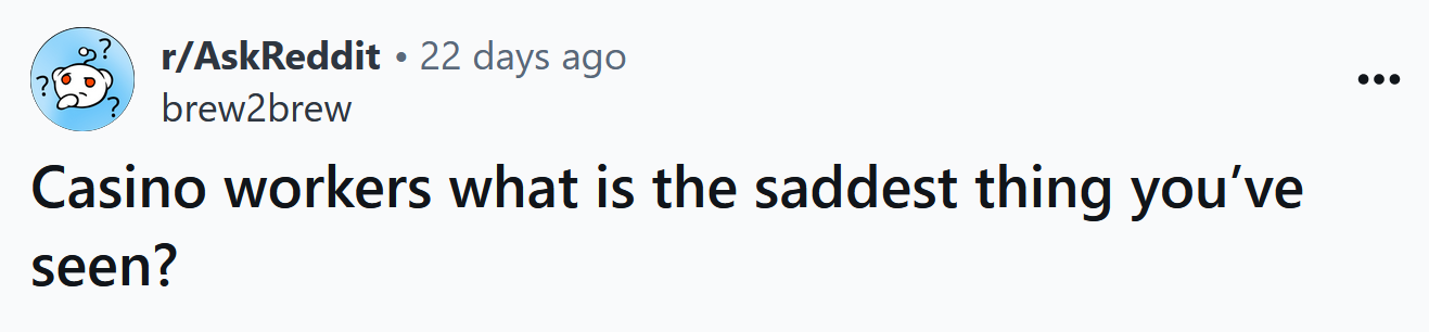 The Redditor asked casino workers what the saddest thing is that they've seen.
