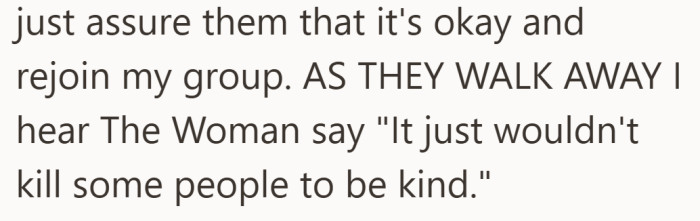 They tried to end the interaction politely and rejoined their group. While leaving, the woman made a comment suggesting that kindness had been missing.
