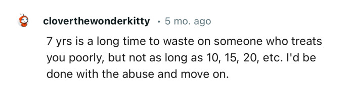 “Seven years is a long time to waste on someone who treats you poorly.”