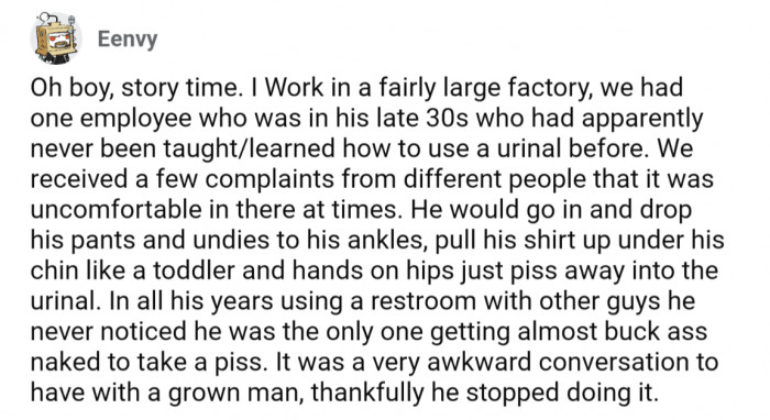 30. A grown-ass man who didn't know how to properly use a urinal