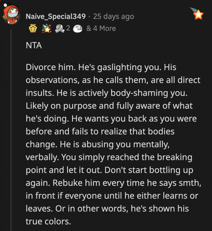 Call him out every single time he makes one of his little observations. If he changes, great. If he doesn't, divorce him.