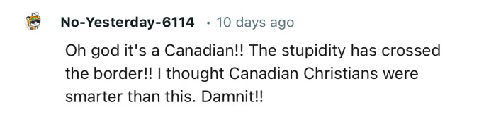 “Oh god it's a Canadian!! The stupidity has crossed the border!!”