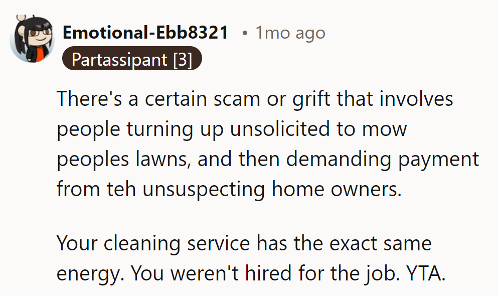 Their cleaning service feels like an unsolicited lawn mowing scam—showing up uninvited and demanding payment. YTA.
