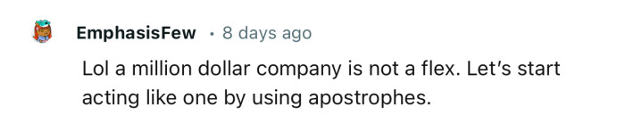 “Lol, a million-dollar company is not a flex.”