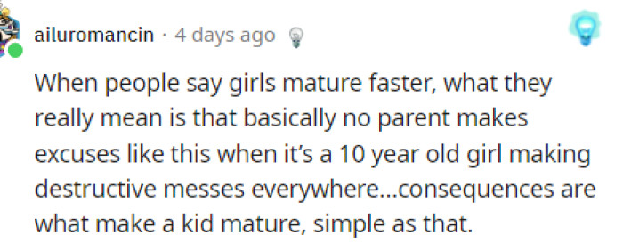 Consequences should be applied to both kids regardless of gender, but it seems that this wasn't the case in their household, and it clearly shows. Overall, everyone seems to be on the same page about his parenting towards his son.