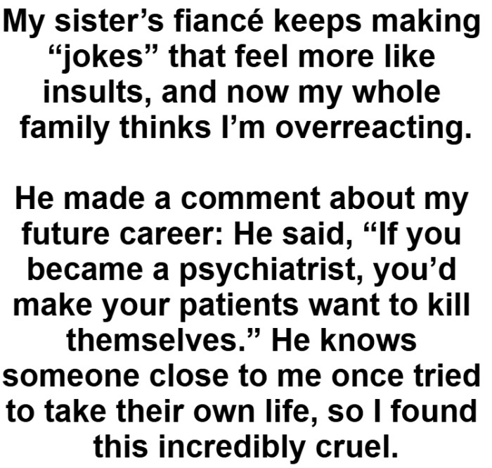 “If you became a psychiatrist, you’d make your patients want to kill themselves