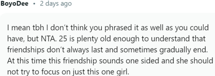 She should understand that friendships may not always endure and can naturally fade away