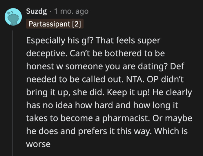 Maybe he couldn't be bothered to correct his girlfriend. It isn't his fault that she believed he is a pharmacist when he said he works in a pharmacy. /s