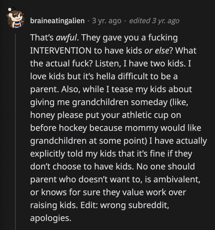 Having kids is a commitment that's not for everyone. If you aren't 100% sure you are fit to be a parent, you shouldn't become one because it's the child that will suffer.