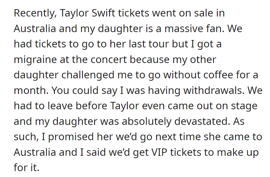 They missed Taylor Swift's last concert due to a migraine from a no-coffee challenge. OP then promised her daughter VIP tickets for her upcoming Australia tour.