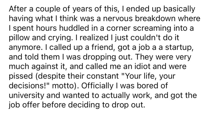 The OP decided to drop out of university as he couldn't take his parents' harassment any longer.