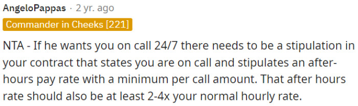 OP needs to ensure his contract specifies 24/7 on-call availability with after-hours pay at a significantly higher rate.