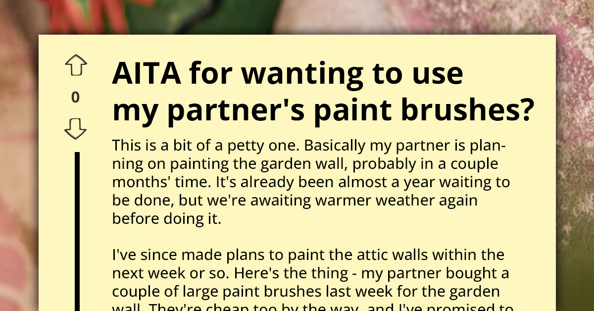 Partner Refuses To Share Cheap Paintbrushes - Even For A Job Months Away