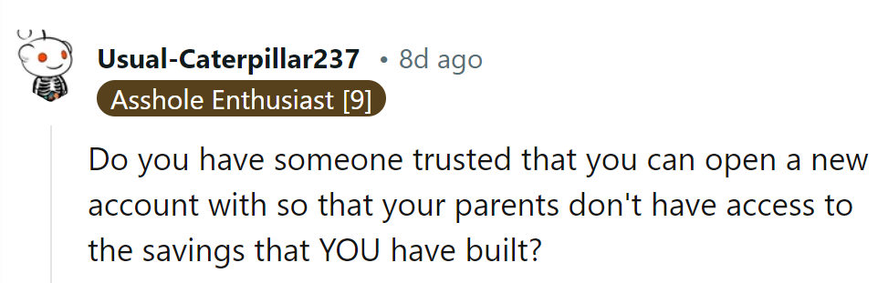 Team up with a trusted ally, open a new account, and keep those savings out of parental reach!