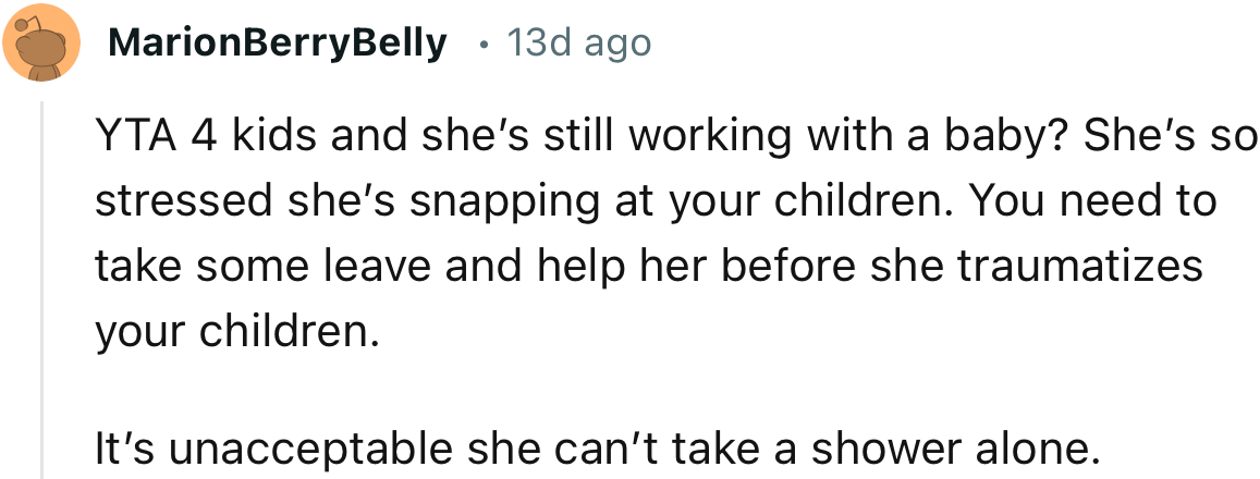 “YTA 4 kids and she’s still working with a baby? She’s so stressed she’s snapping at your children.”