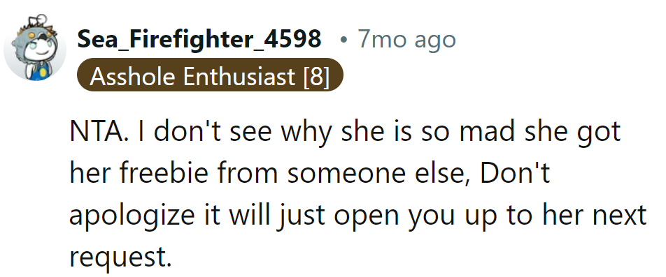 She got her freebie elsewhere. No need to apologize and open the floodgates.