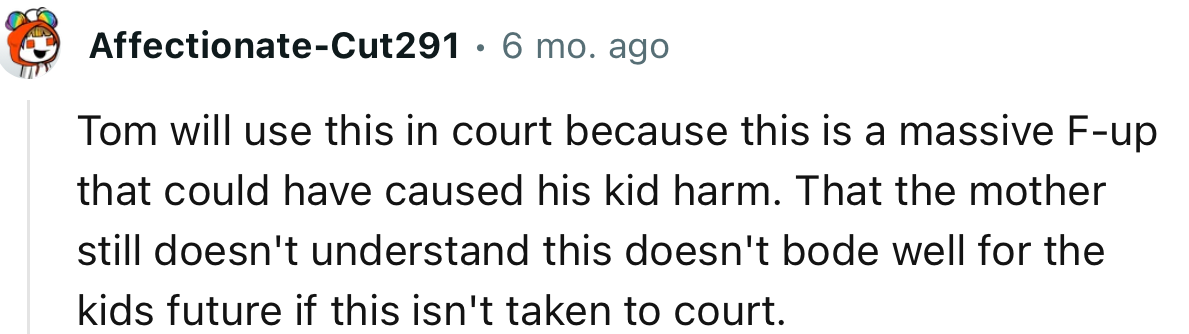 “Tom will use this in court because this is a massive F-up that could have caused his kid harm.”