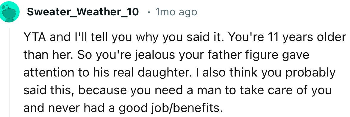 “You're 11 years older than her. So you're jealous your father figure gave attention to his real daughter.”