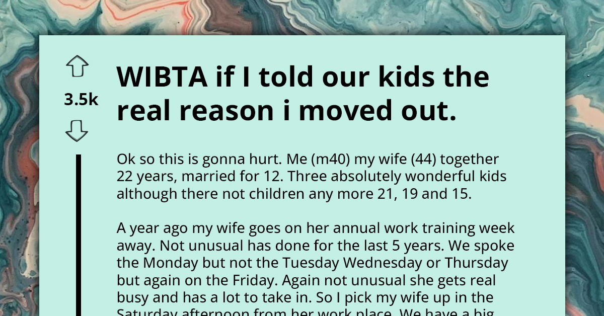 WIBTA If I told Our Kids The Real Reason I Moved Out