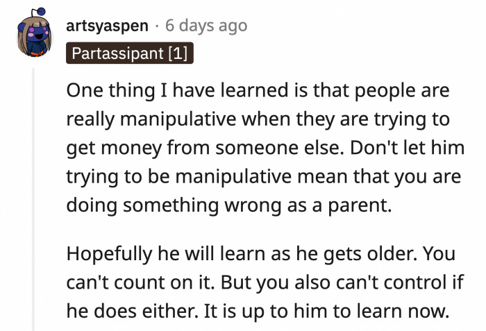 He did try very hard to emotionally manipulate and guilt his parents into giving him more money.