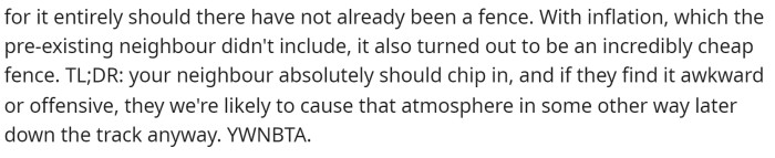 It might be an awkward situation, but that neighbor should pitch in at least half for the fence.
