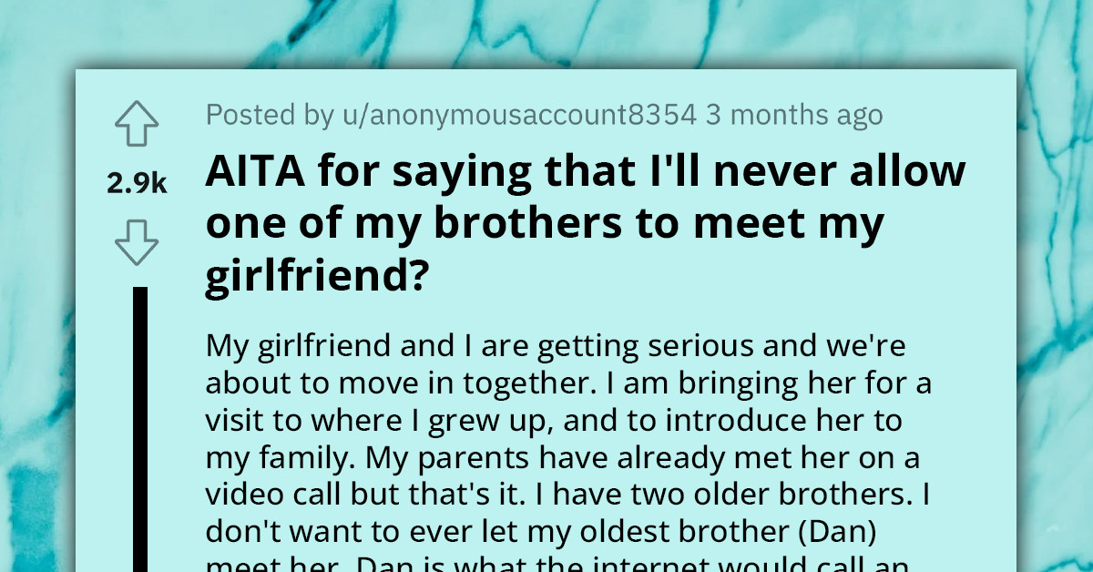 Redditor Called Out By Family Members For Not Letting His Girlfriend Meet His Oldest Brother