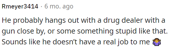 It gives the impression that he might not have a legitimate job.