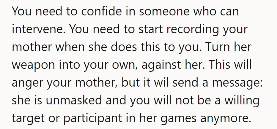 They need to confide in someone and start recording their mother. Turn her weapon against her—unmask and resist!
