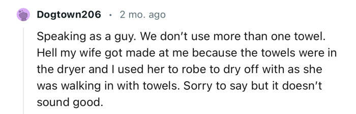 “Speaking as a guy, we don’t use more than one towel.”