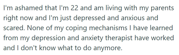 At 22, living with parents, OP battles depression and anxiety, struggling to cope despite therapy.