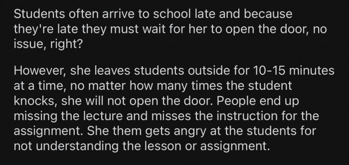 The teacher will often leave students waiting outside for 10-15 mins before opening the door.