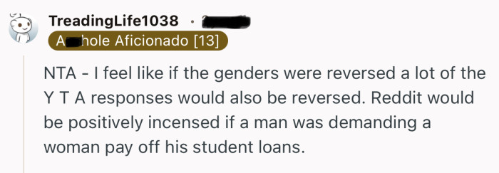 “NTA - I feel like if the genders were reversed a lot of the Y T A responses would also be reversed.”