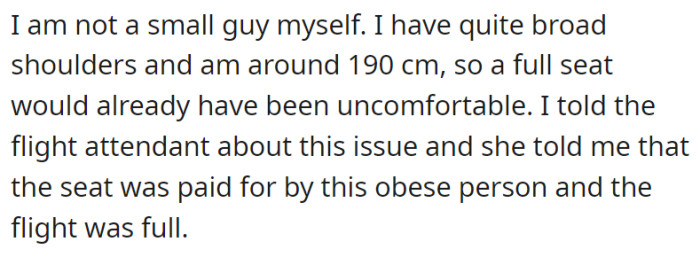OP has “quite broad shoulders” which makes him a little big for a regular full seat. Unfortunately, he couldn’t do anything about it since the flight was full.