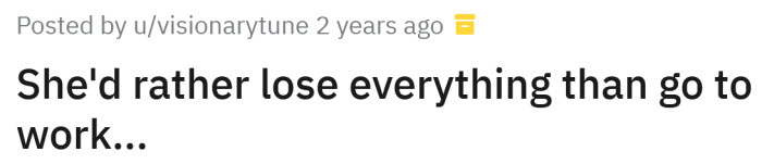 The Redditor shared a story about how his girlfriend would rather lose everything than go to work.