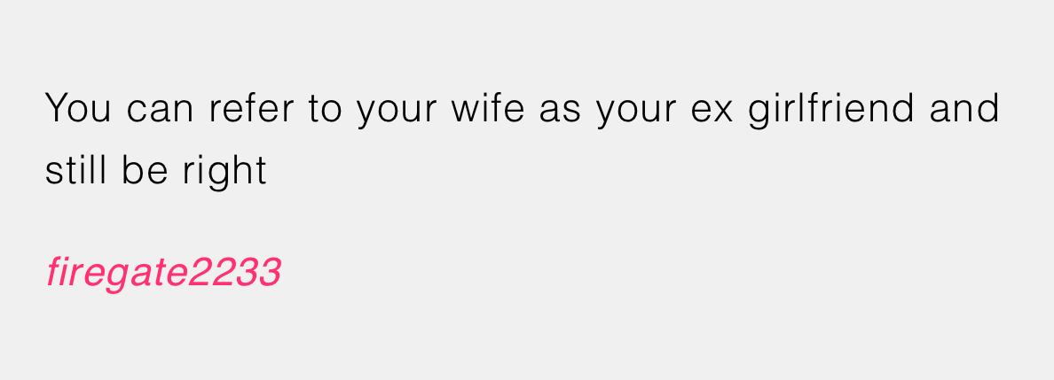 Your wife is technically your ex-girlfriend