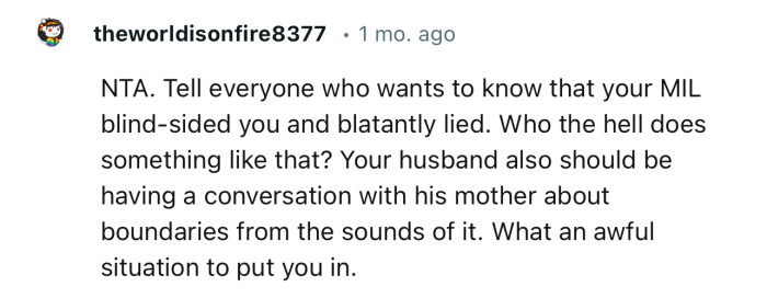 “NTA. Tell everyone who wants to know that your MIL blindsided you and blatantly lied.”