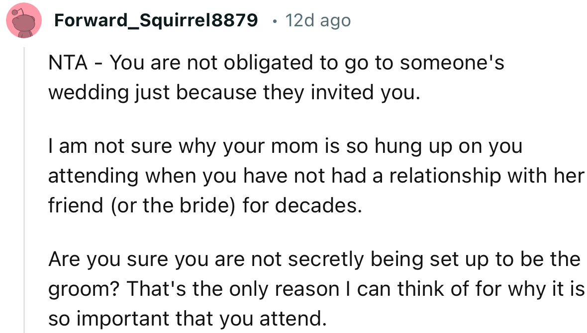 “NTA - You are not obligated to go to someone's wedding just because they invited you.”