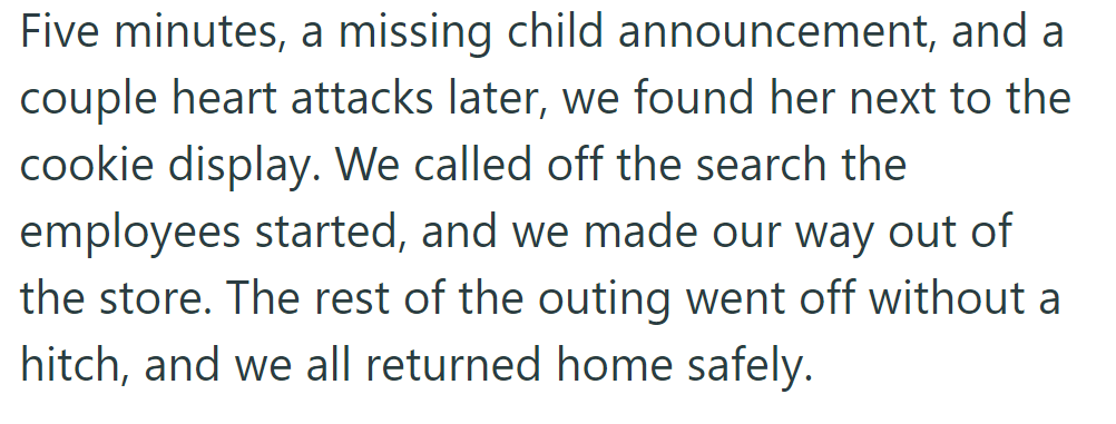 After a frantic search, they found her by the cookie display. The outing concluded smoothly, and they returned home safely.