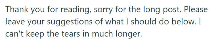OP thanked the readers, apologized for the long post, and seeks advice while struggling with overwhelming emotions.