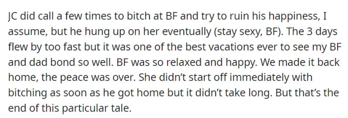 Despite JC's efforts to disrupt their happiness, the vacation strengthened the bond between OP's boyfriend and dad. Upon returning home, JC's complaints resumed, marking the end of the tale.